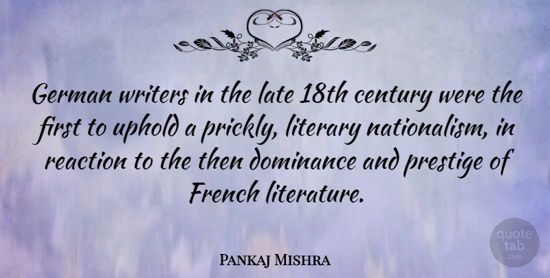 Pankaj Mishra Quote About Century, Dominance, French, German, Literary: German Writers In The Late...