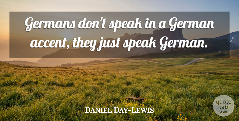 Daniel Day-Lewis Quote About Speak, Accents: Germans Dont Speak In A...