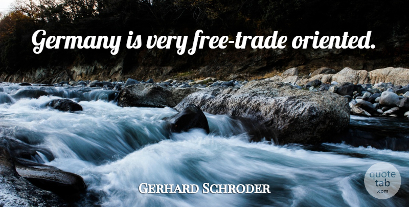 Gerhard Schroder Quote About Germany, Trade, Free Trade: Germany Is Very Free Trade...