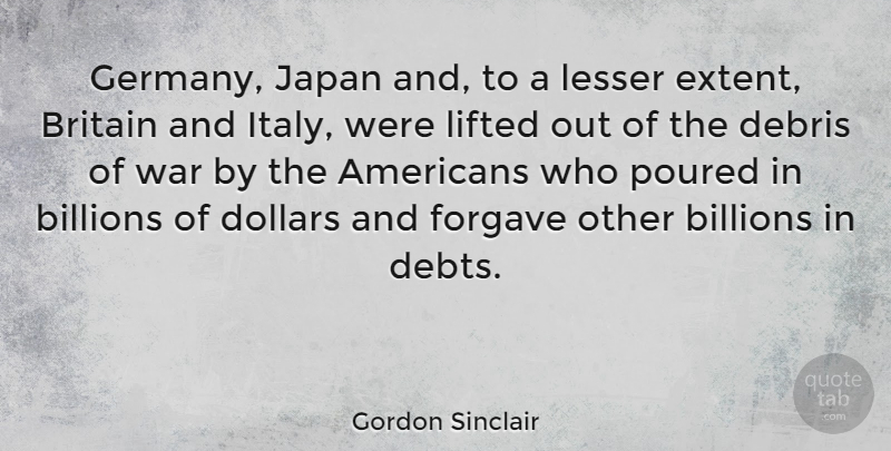 Gordon Sinclair Quote About Billions, Britain, Debris, Dollars, Forgave: Germany Japan And To A...