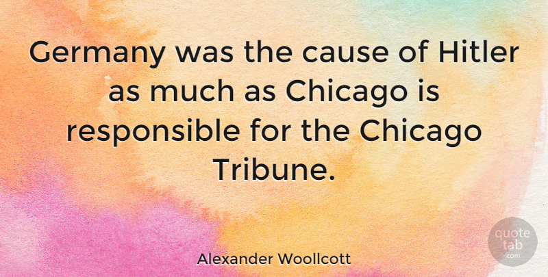Alexander Woollcott Quote About Cities, Causes, Chicago: Germany Was The Cause Of...
