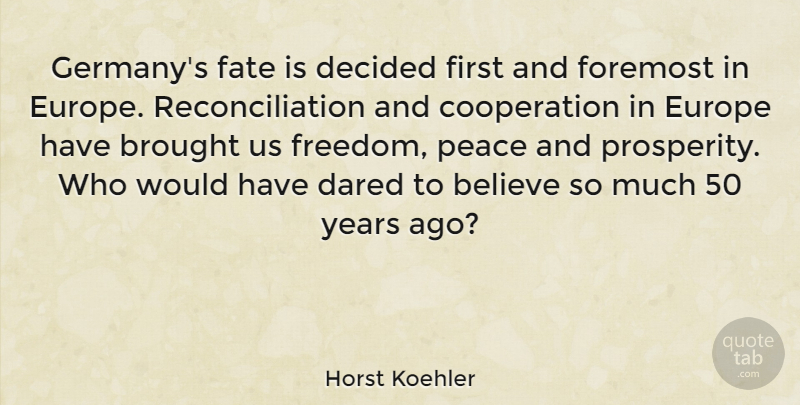 Horst Koehler Quote About Believe, Brought, Cooperation, Dared, Decided: Germanys Fate Is Decided First...