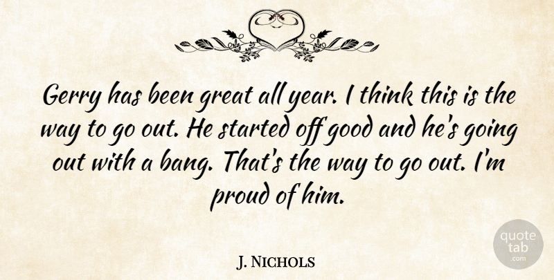 J. Nichols Quote About Gerry, Good, Great, Proud: Gerry Has Been Great All...