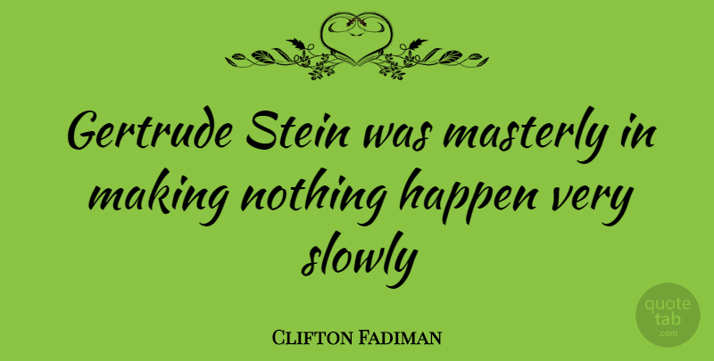 Clifton Fadiman Quote About Gertrude, Happens, Things Happen: Gertrude Stein Was Masterly In...