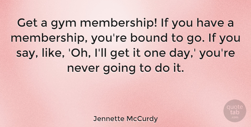 Jennette McCurdy Quote About undefined: Get A Gym Membership If...
