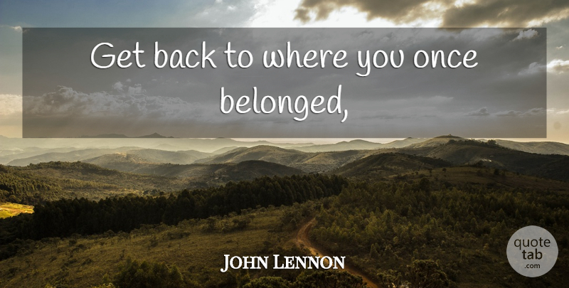 John Lennon Quote About Get Back: Get Back To Where You...