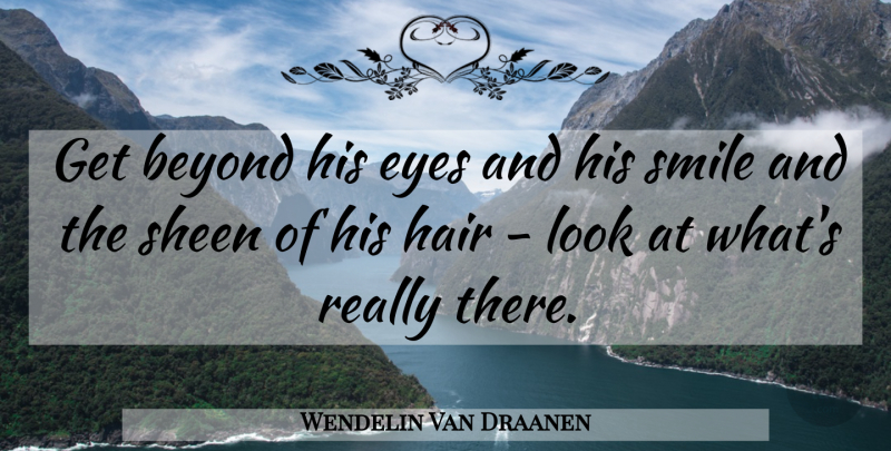 Wendelin Van Draanen Quote About Eye, Hair, Looks: Get Beyond His Eyes And...