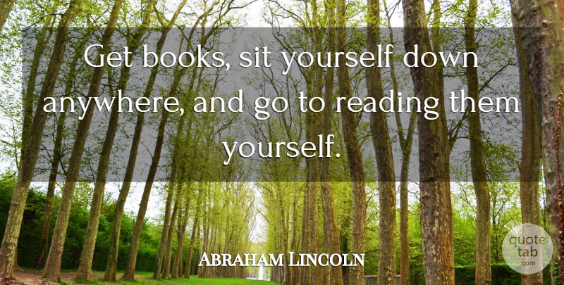 Abraham Lincoln Quote About Book, Reading: Get Books Sit Yourself Down...