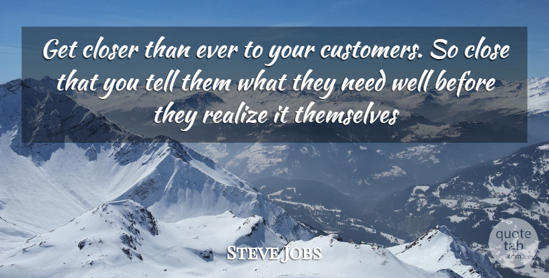 Steve Jobs Quote About Educational, Loyal Customers, Satisfaction: Get Closer Than Ever To...