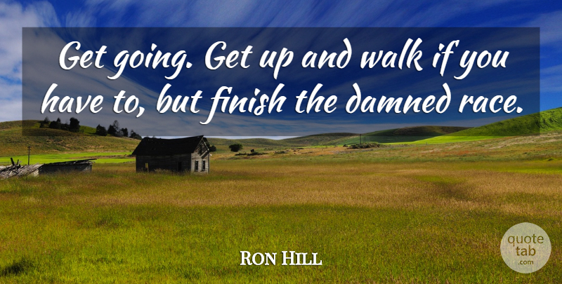 Ron Hill Quote About Running, Race, Get Up: Get Going Get Up And...