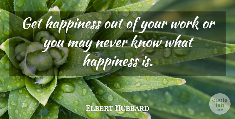 Elbert Hubbard Quote About Motivational, Work, May: Get Happiness Out Of Your...