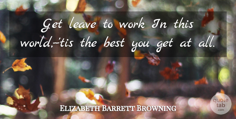 Elizabeth Barrett Browning Quote About Work, World, This World: Get Leave To Work In...