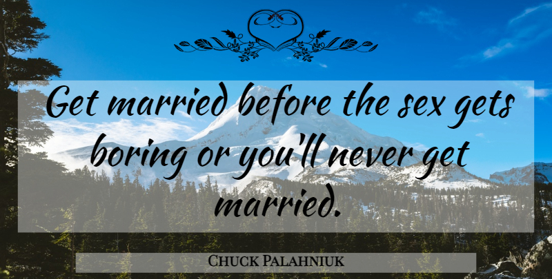 Chuck Palahniuk Quote About Sex, Married, Boring: Get Married Before The Sex...