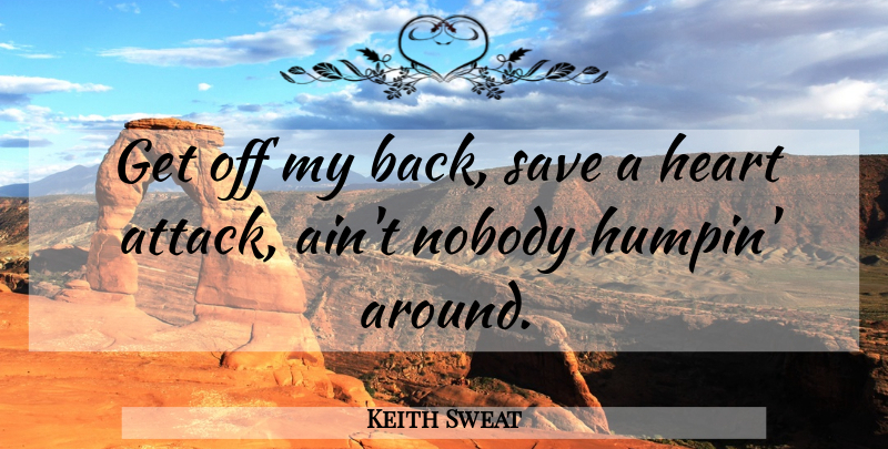 Keith Sweat Quote About Heart, Infidelity, Adultery: Get Off My Back Save...