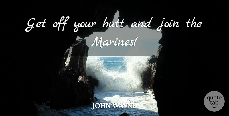 John Wayne Quote About Marine: Get Off Your Butt And...