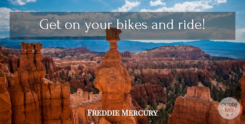 Freddie Mercury Quote About Bike: Get On Your Bikes And...