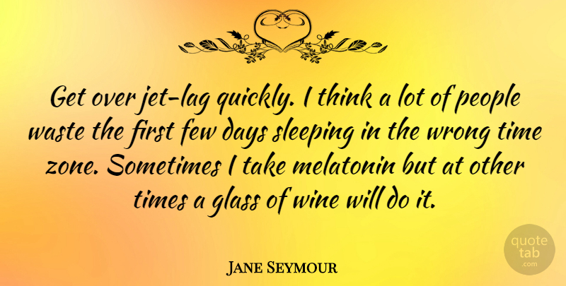 Jane Seymour Quote About Wine, Sleep, Thinking: Get Over Jet Lag Quickly...