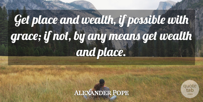 Alexander Pope Quote About Mean, Grace, Wealth: Get Place And Wealth If...
