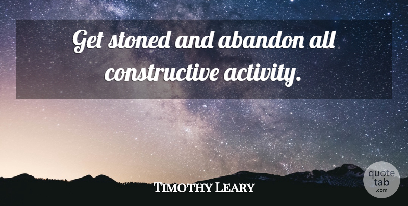 Timothy Leary Quote About Dropping Out, Lsd, Abandon: Get Stoned And Abandon All...