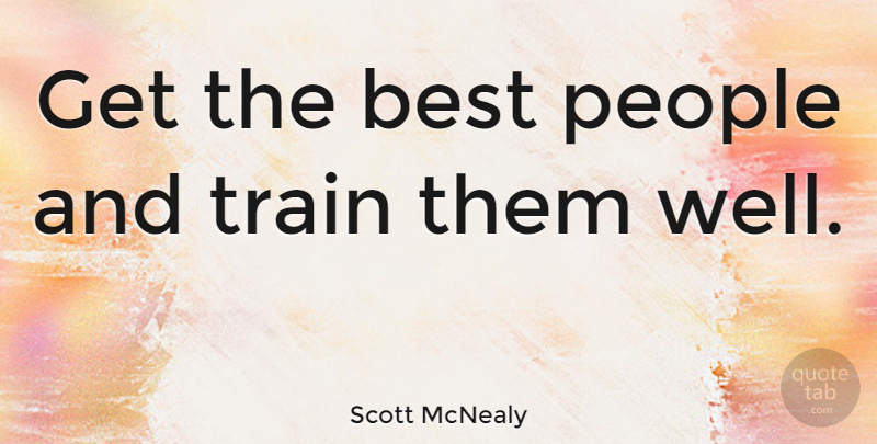 Scott McNealy Quote About Leadership, People, Wells: Get The Best People And...