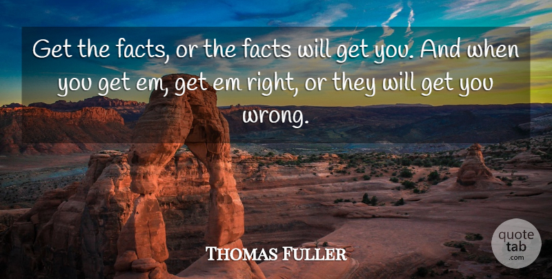 Thomas Fuller Quote About undefined: Get The Facts Or The...