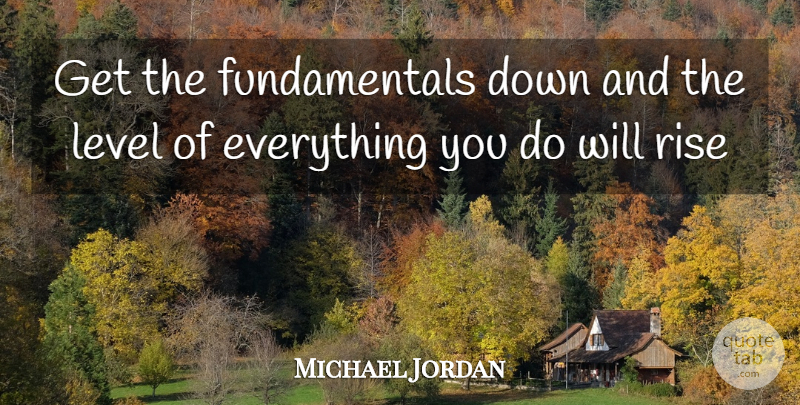 Michael Jordan Quote About Basketball, Fundamentals, Levels: Get The Fundamentals Down And...