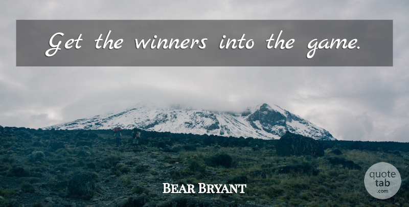 Bear Bryant Quote About Believe, Games, Winner: Get The Winners Into The...
