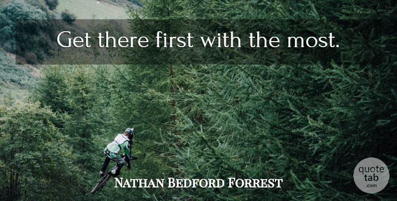 Nathan Bedford Forrest Quote About Military, Soldier, Firsts: Get There First With The...