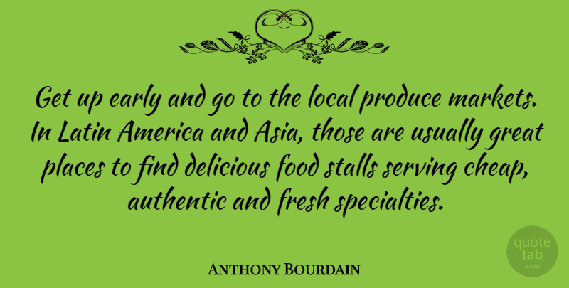 Anthony Bourdain Quote About Latin, Up Early, America: Get Up Early And Go...