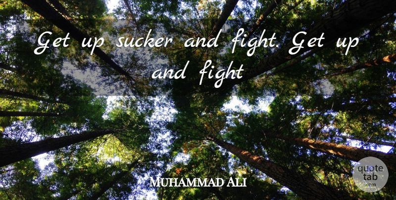 Muhammad Ali Quote About Fighting, Get Up, Sucker: Get Up Sucker And Fight...