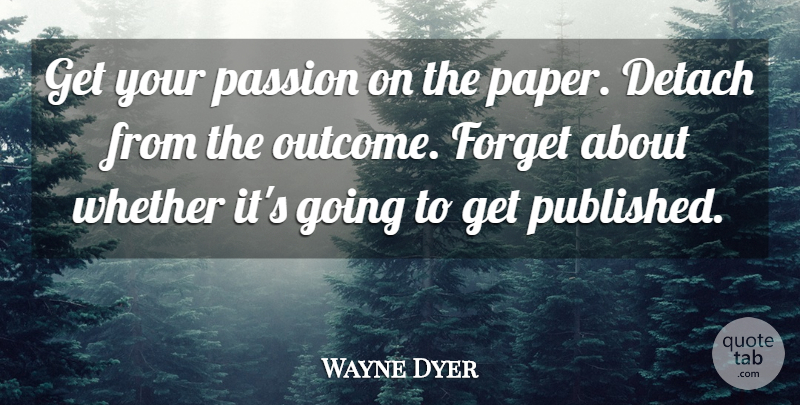 Wayne Dyer Quote About Passion, Writing, Paper: Get Your Passion On The...