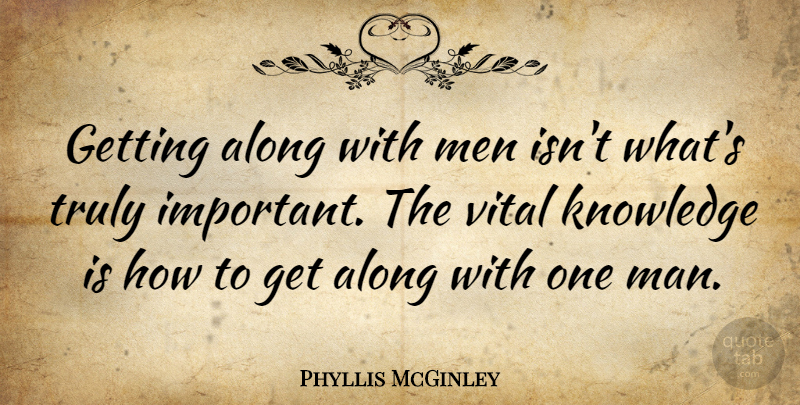 Phyllis McGinley Quote About Women, Memorable, Important: Getting Along With Men Isnt...