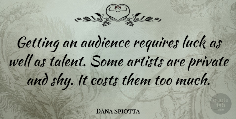Dana Spiotta Quote About Artist, Luck, Cost: Getting An Audience Requires Luck...