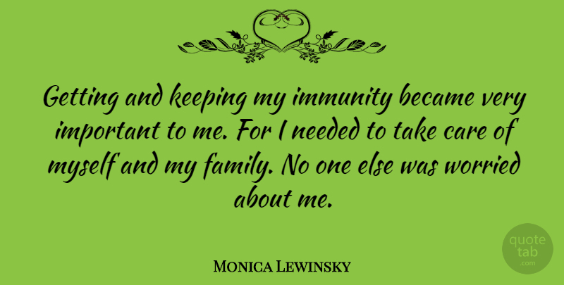 Monica Lewinsky Quote About Important, Care, My Family: Getting And Keeping My Immunity...