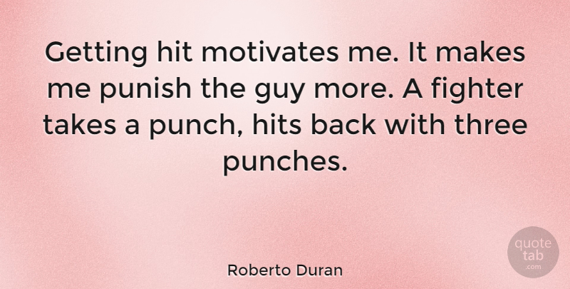 Roberto Duran Quote About Motivational Sports, Boxing, Guy: Getting Hit Motivates Me It...