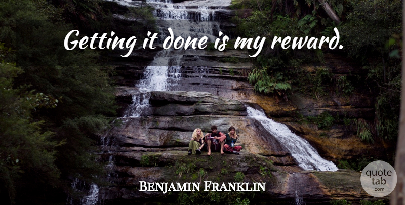 Benjamin Franklin Quote About Time Management, Done, Rewards: Getting It Done Is My...