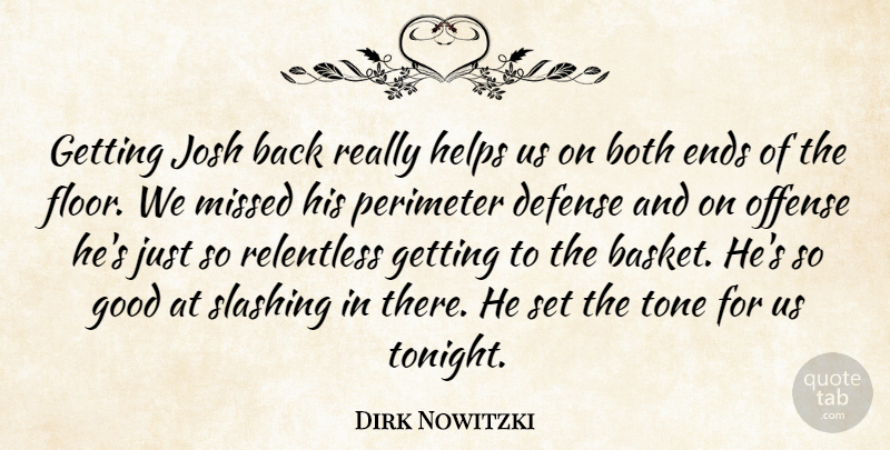 Dirk Nowitzki Quote About Both, Defense, Ends, Good, Helps: Getting Josh Back Really Helps...