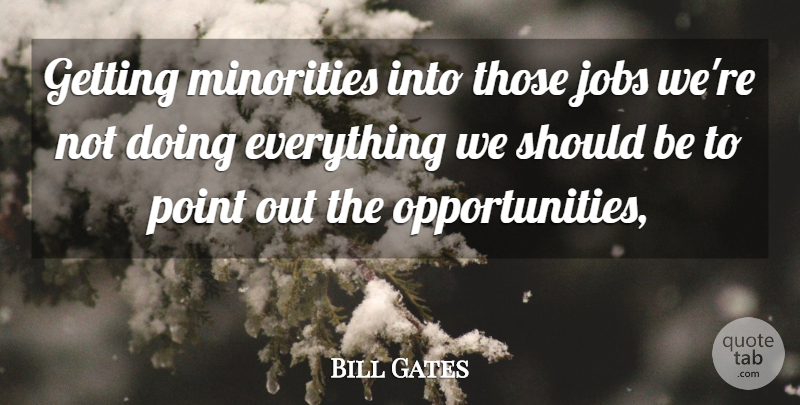 Bill Gates Quote About Jobs, Minorities, Point: Getting Minorities Into Those Jobs...