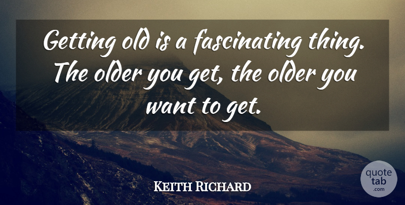 Keith Richard Quote About Older: Getting Old Is A Fascinating...
