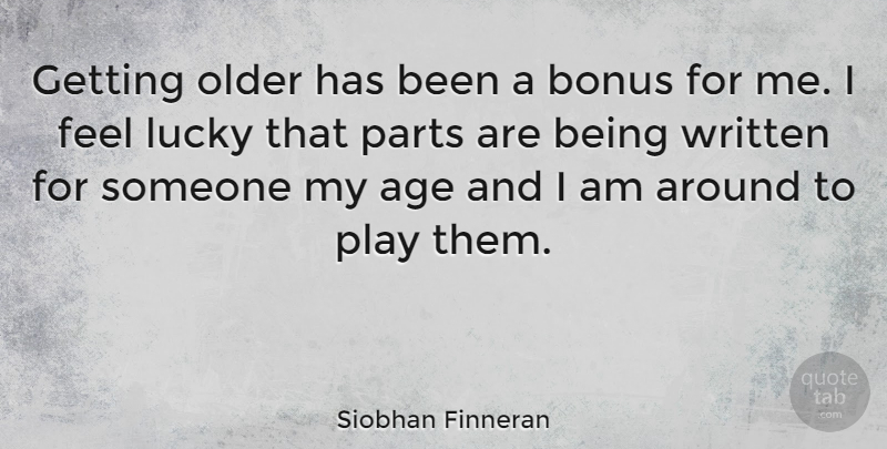 Siobhan Finneran Quote About Age, Bonus, Lucky, Older, Parts: Getting Older Has Been A...