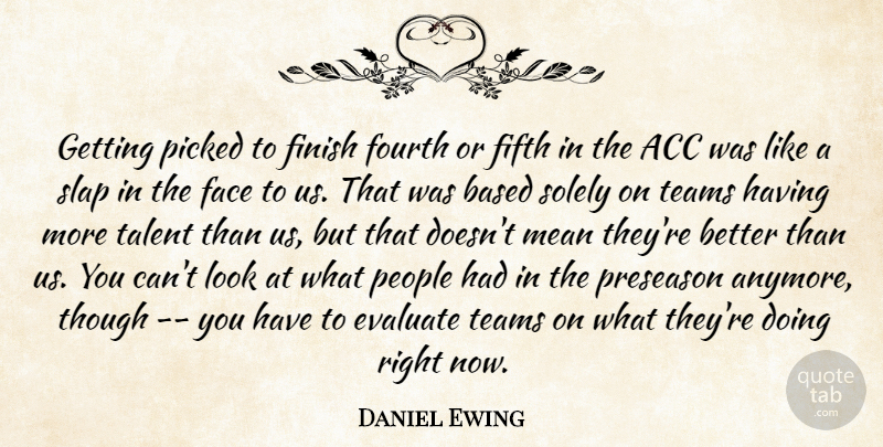Daniel Ewing Quote About Based, Evaluate, Face, Fifth, Finish: Getting Picked To Finish Fourth...