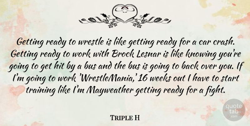 Triple H Quote About Bus, Car, Hit, Knowing, Ready: Getting Ready To Wrestle Is...