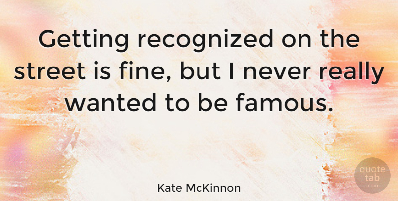 Kate McKinnon Quote About Famous, Recognized: Getting Recognized On The Street...