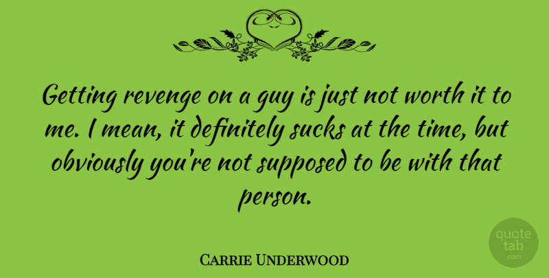 Carrie Underwood Quote About Revenge, Mean, Guy: Getting Revenge On A Guy...