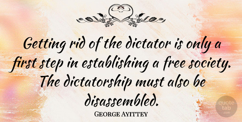 George Ayittey Quote About Firsts, Steps, Dictator: Getting Rid Of The Dictator...