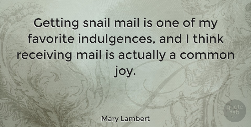 Mary Lambert Quote About Common, Favorite, Mail, Receiving, Snail: Getting Snail Mail Is One...