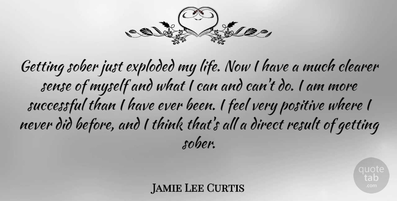 Jamie Lee Curtis Quote About Successful, Thinking, Sober: Getting Sober Just Exploded My...