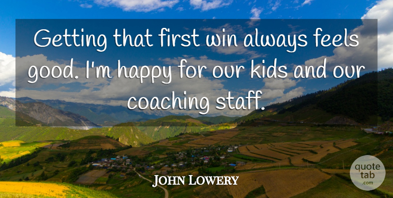 John Lowery Quote About Coaching, Feels, Happy, Kids, Win: Getting That First Win Always...
