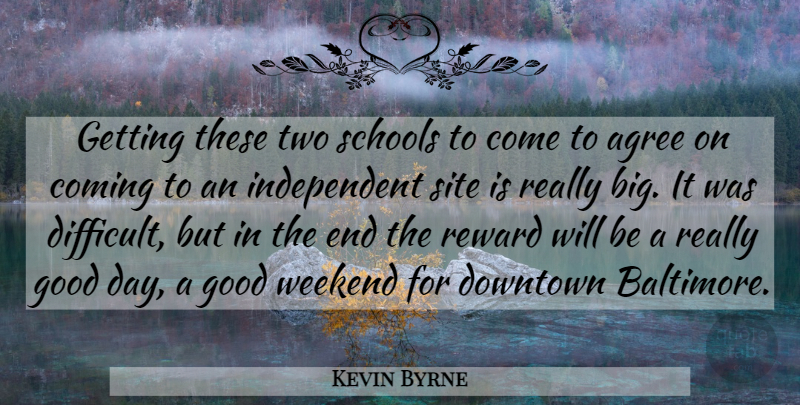Kevin Byrne Quote About Agree, Coming, Downtown, Good, Reward: Getting These Two Schools To...