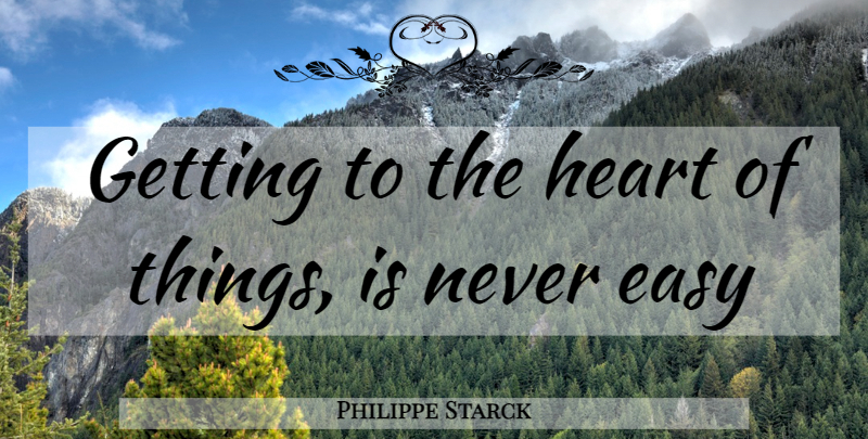 Philippe Starck Quote About Heart, Easy: Getting To The Heart Of...